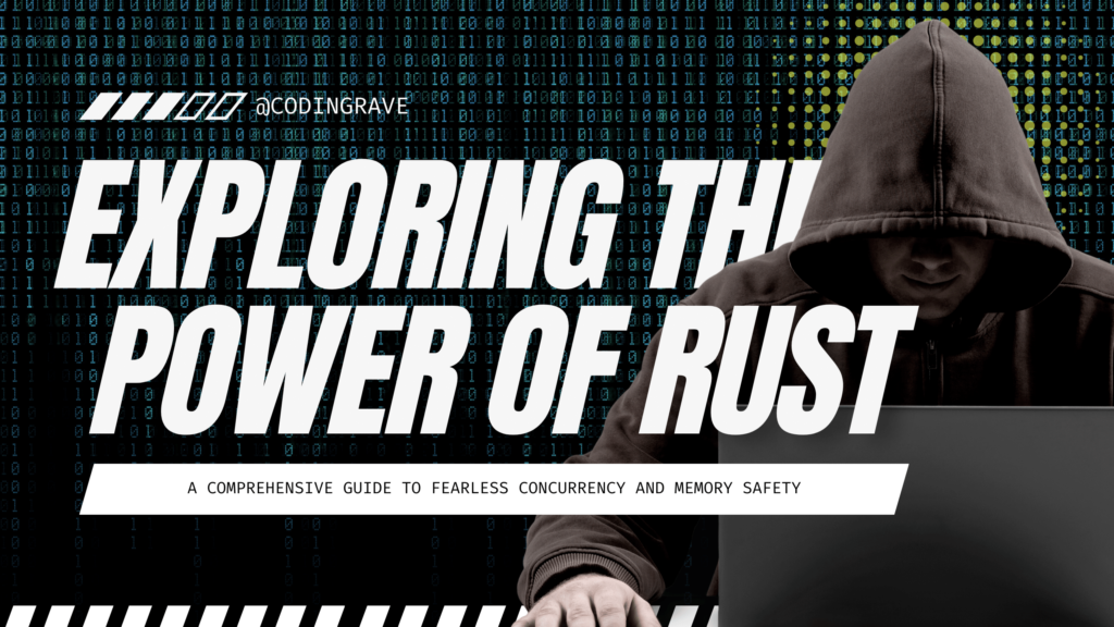 Exploring The Power of Rust: A Comprehensive Guide to Fearless Concurrency and Memory Safety